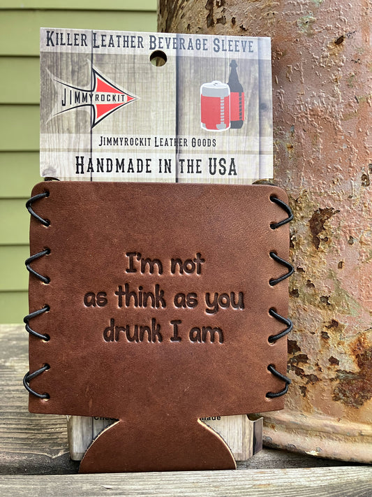Leather Koozie - I'm Not As Think As You Drunk I Am