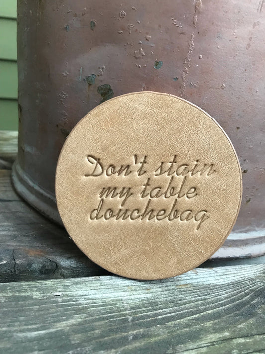 Leather Coaster - Don't Stain My Table Douchebag