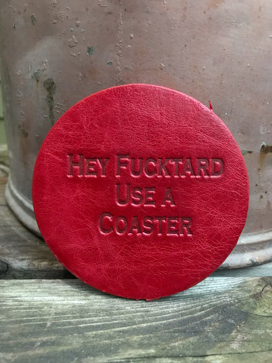 Leather Coaster - Hey Fucktard Use A Coaster