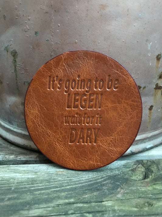Leather Coaster - It's Going To Be LEGEN wait for it DARY