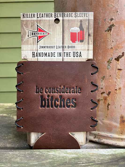 Leather Koozie - Be Considerate Bitches