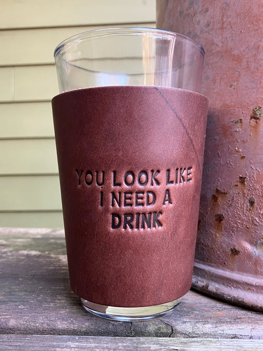 Beer Glass - You Look Like I Need A Drink