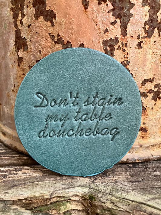 Leather Coaster - Don't Stain My Table Douchebag